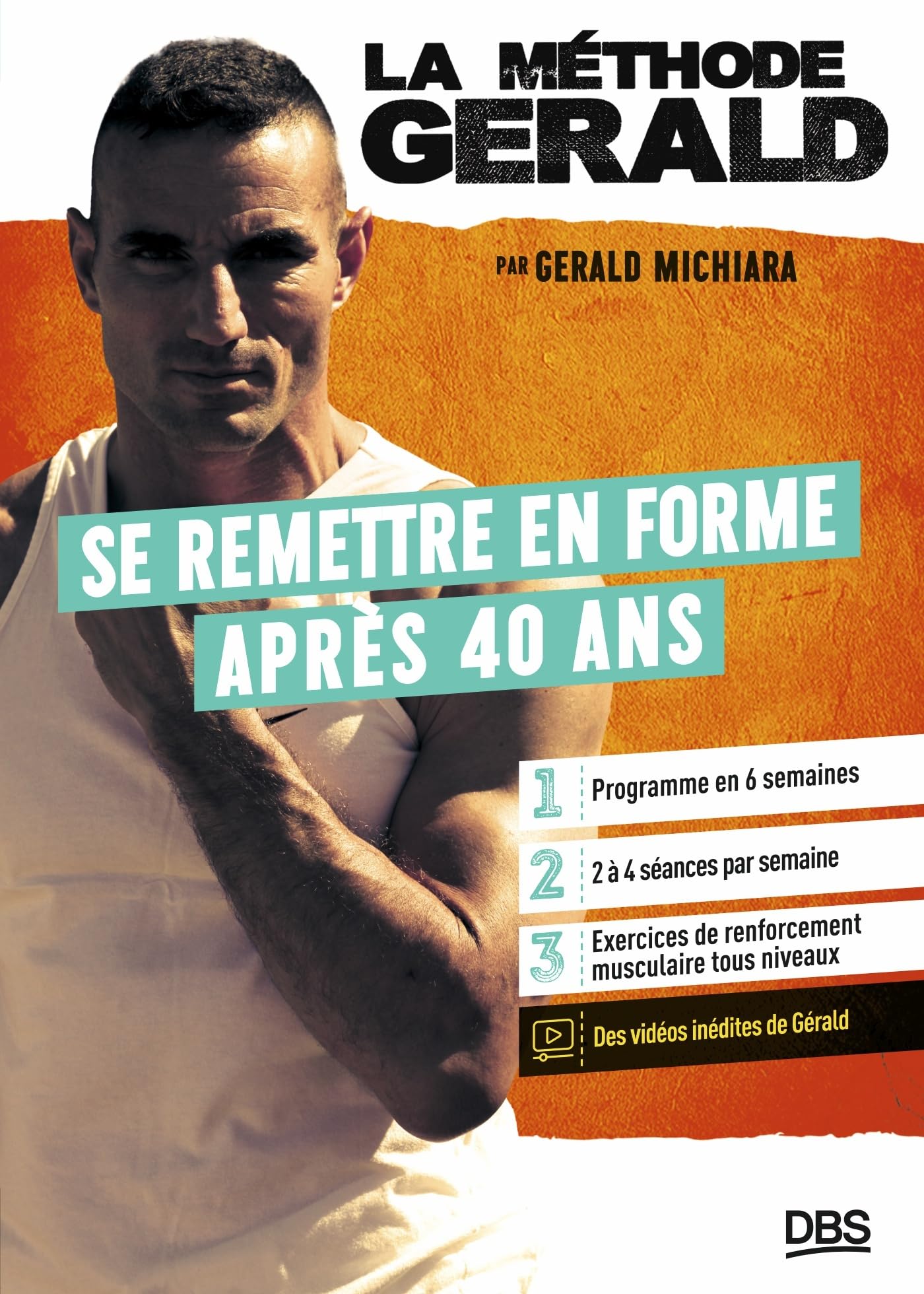 La méthode Gérald - Se remettre en forme après 40 ans: Programme en 6 semaines - 2 à 4 séances par semaine - Vidéos inédites
