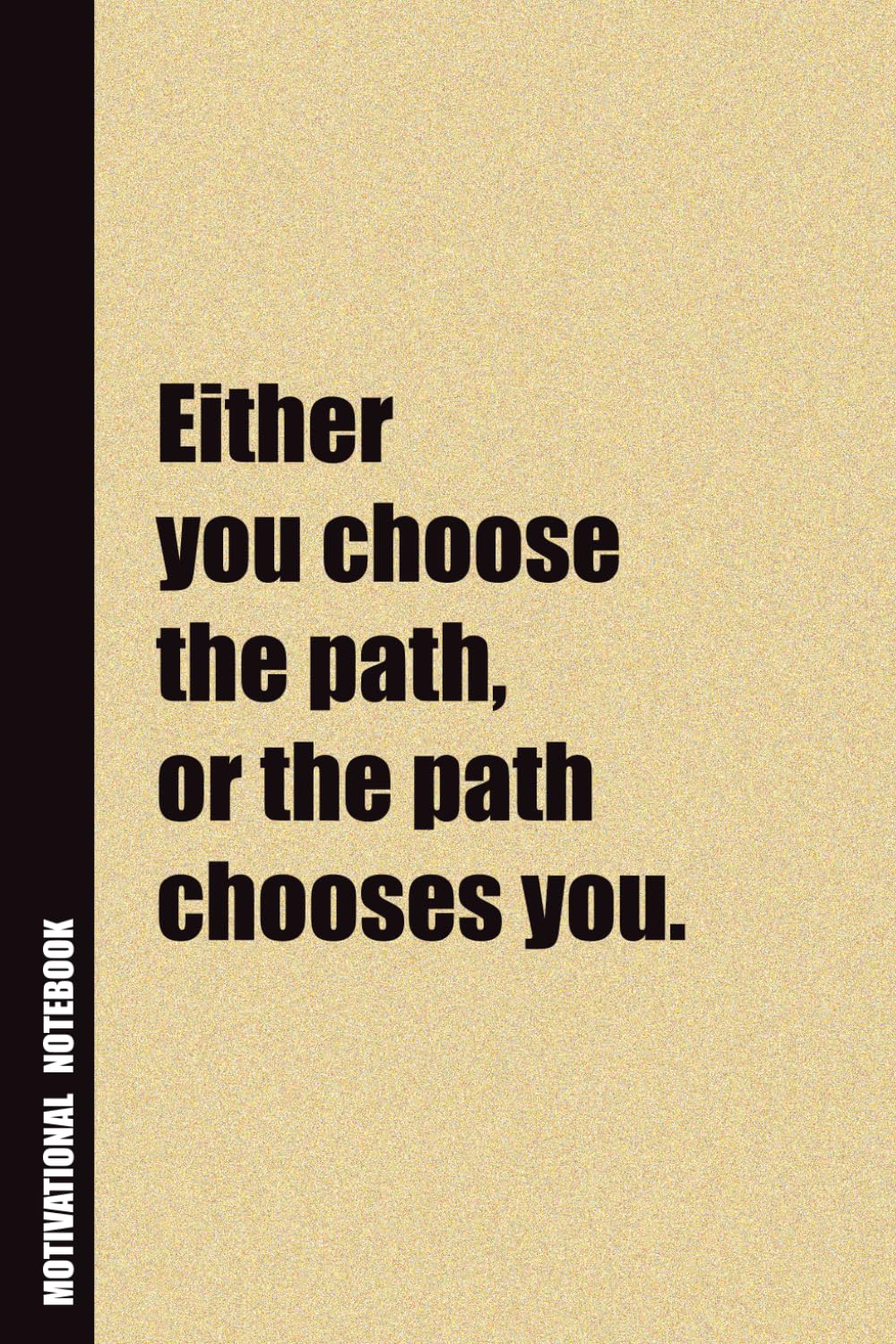 Either You Choose The Path, or The Path Chooses You.: Inside, You'll Find 54 Motivational Quotes. The Perfect Notebook For a Friend, Family Member, Adult, or Even Yourself