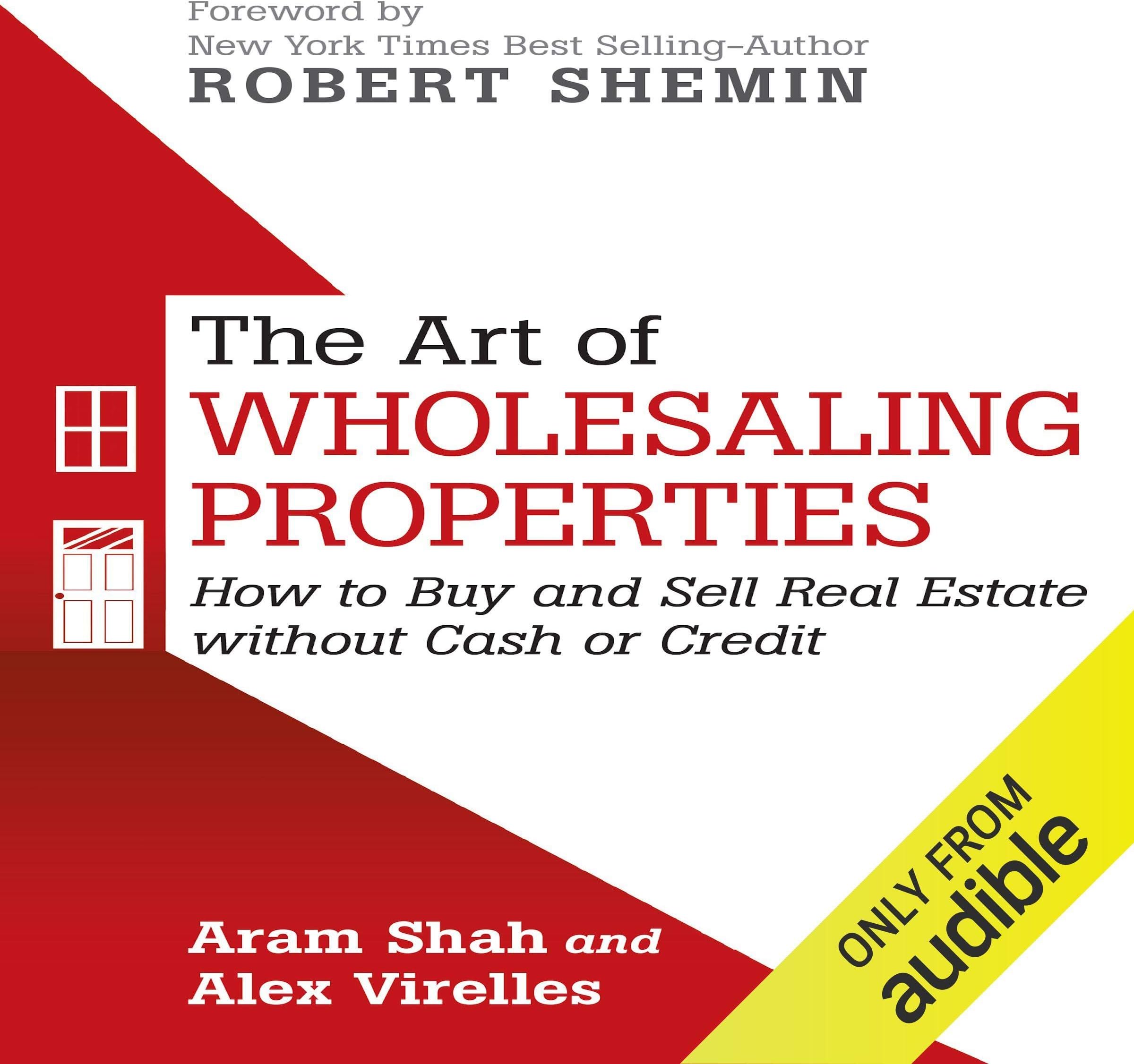 The Art of Wholesaling Properties: How to Buy and Sell Real Estate Without Cash or Credit