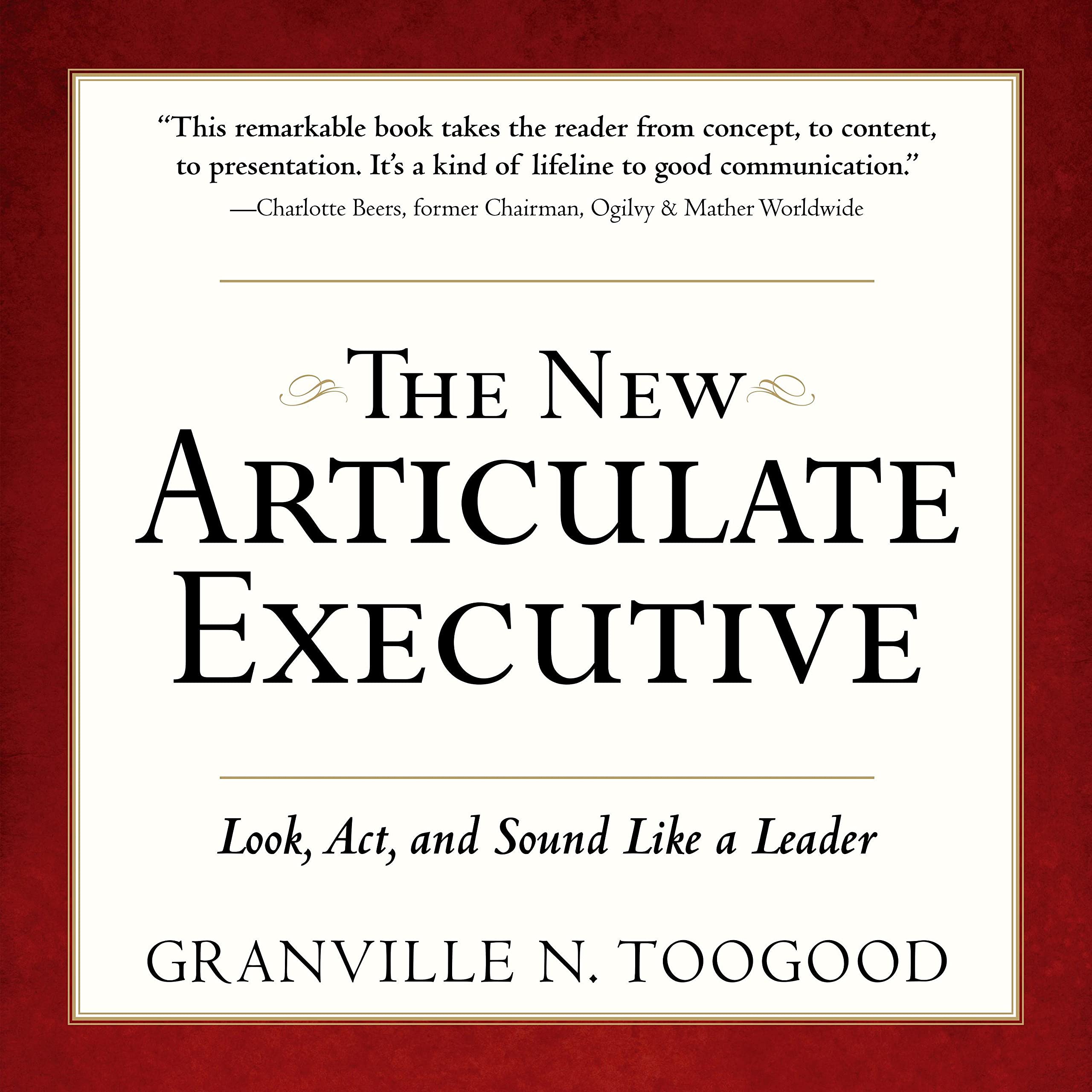 Granville N. ToogoodThe New Articulate Executive: Look, Act and Sound Like a Leader