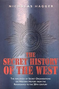 The Secret History of the West The Influence of Secret Organizations on Western History from the Renaissance to the 20th Century