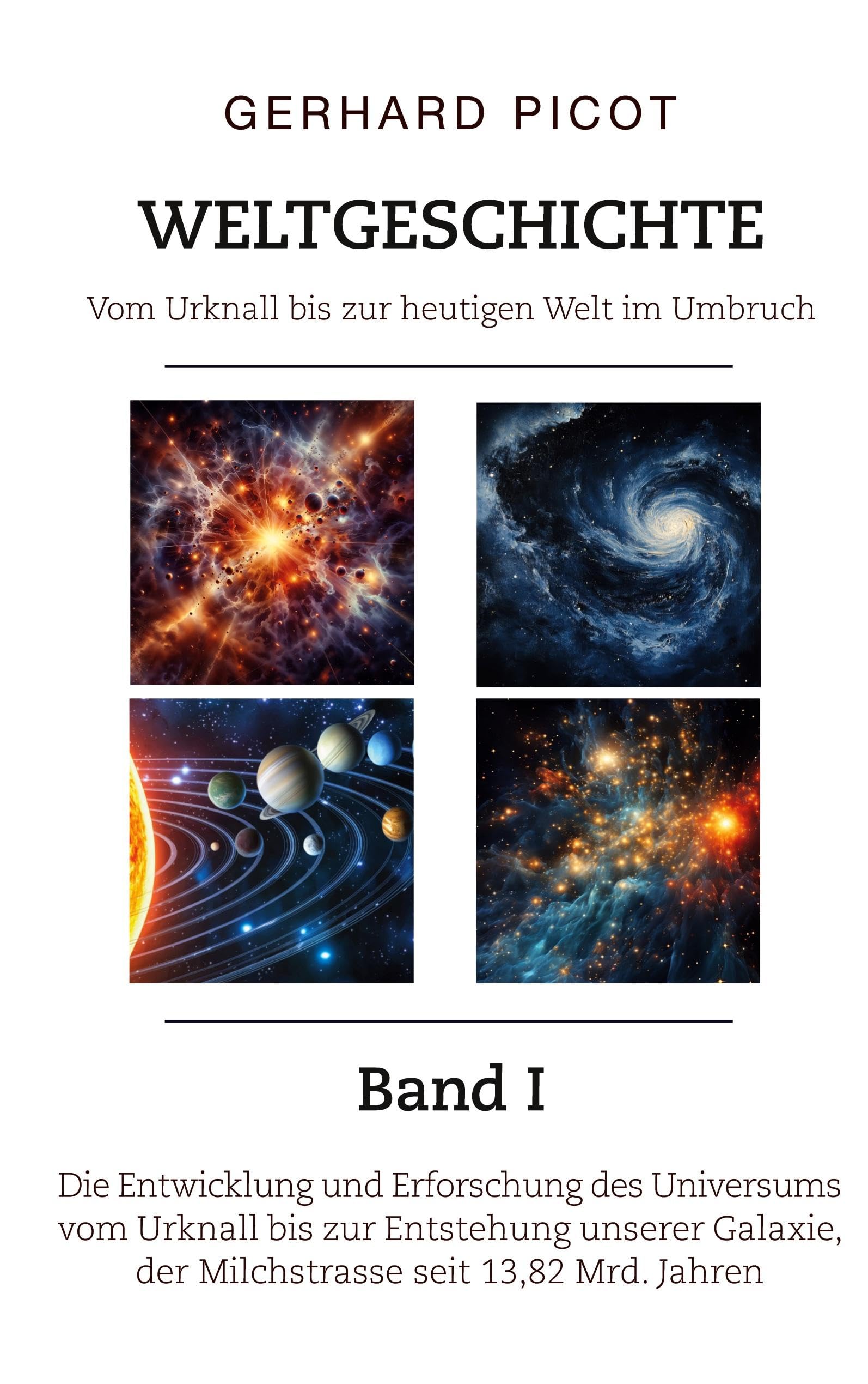 Weltgeschichte - Vom Urknall bis zur heutigen Welt im Umbruch - Band I: Die Entwicklung und Erforschung des Universums vom Urknall bis zur Entstehung ... der Milchstrasse (seit 13,82 Mrd. Jahren)