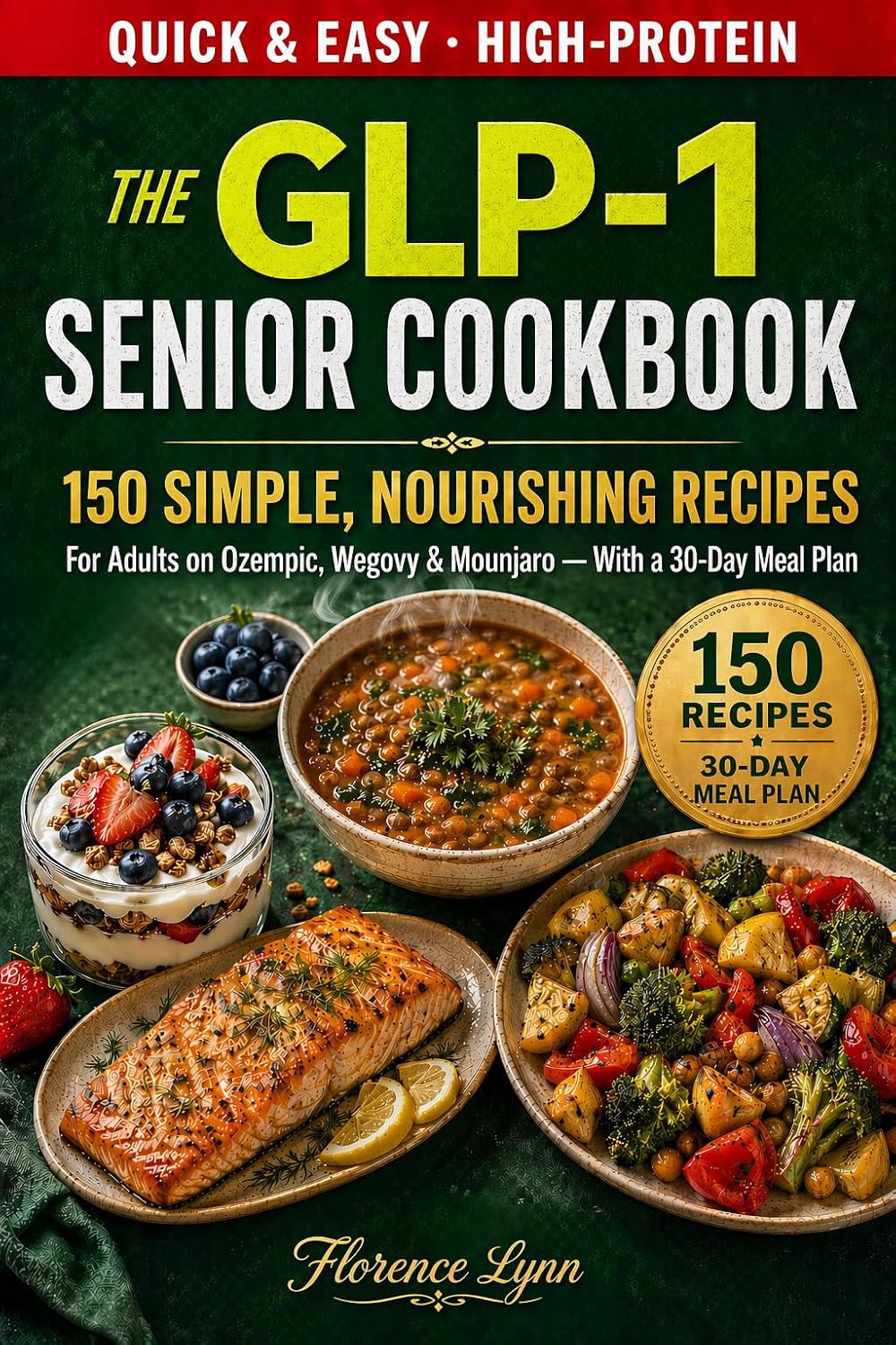 The GLP-1 Senior Cookbook: 150 Simple, High-Protein Recipes for Adults on Ozempic, Wegovy & Mounjaro With a 30-Day Meal Plan for Lasting Weight Loss and Energy After 60
