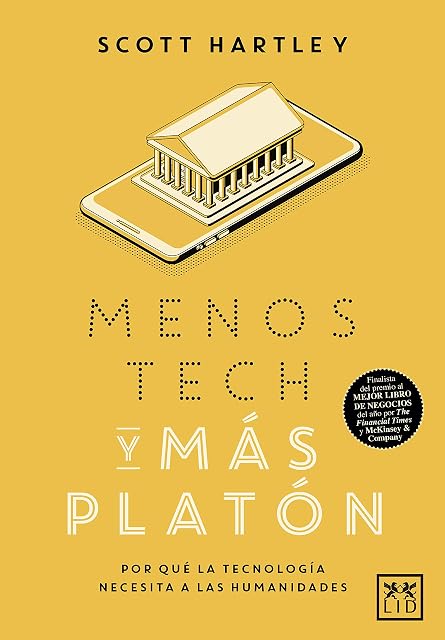 Portada de Menos Tech y Mas Platon: Por Que la Tecnologia Necesita a las Humanida