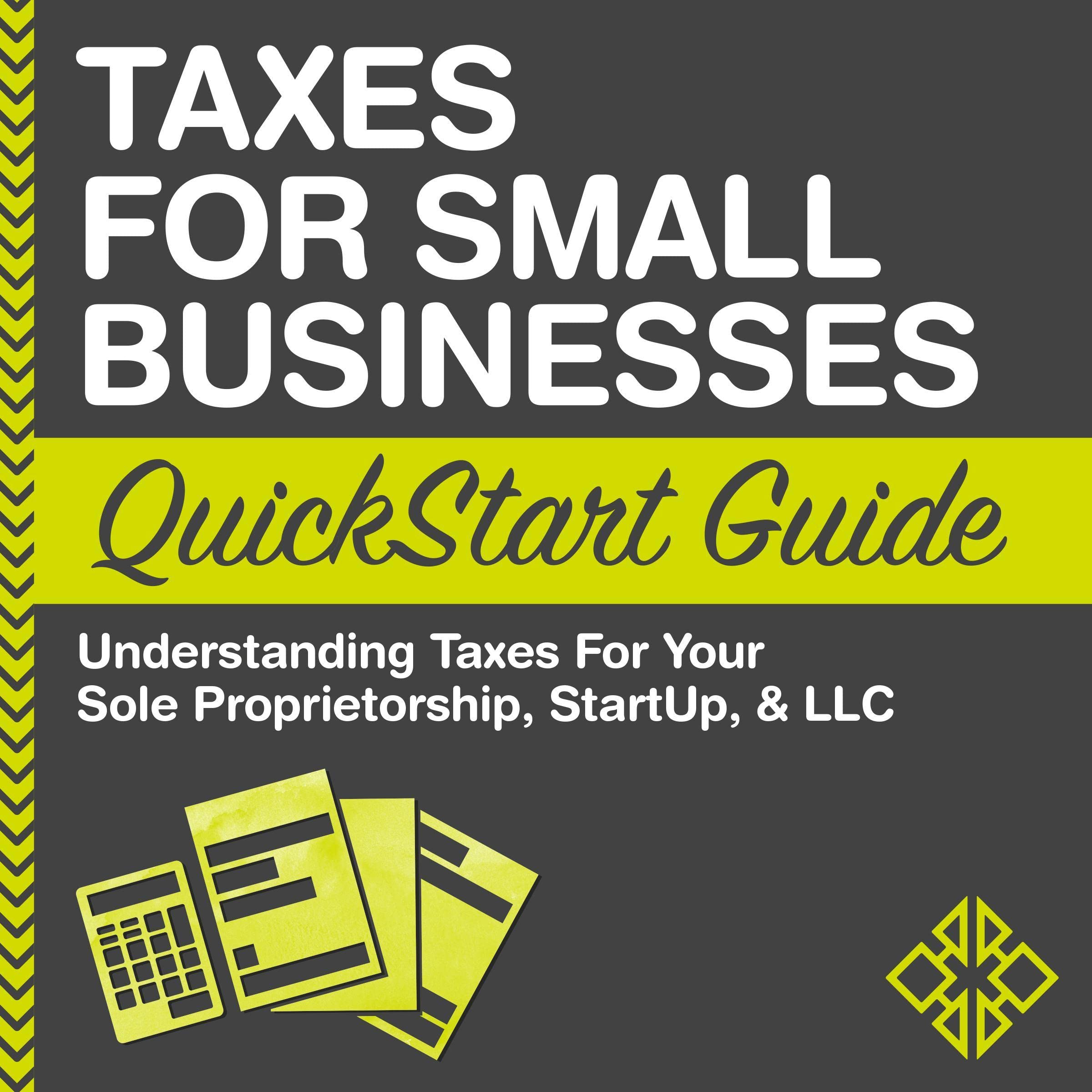 Cover art for Taxes for Small Businesses QuickStart Guide - Understanding Taxes for Your Sole Proprietorship, Startup, & LLC