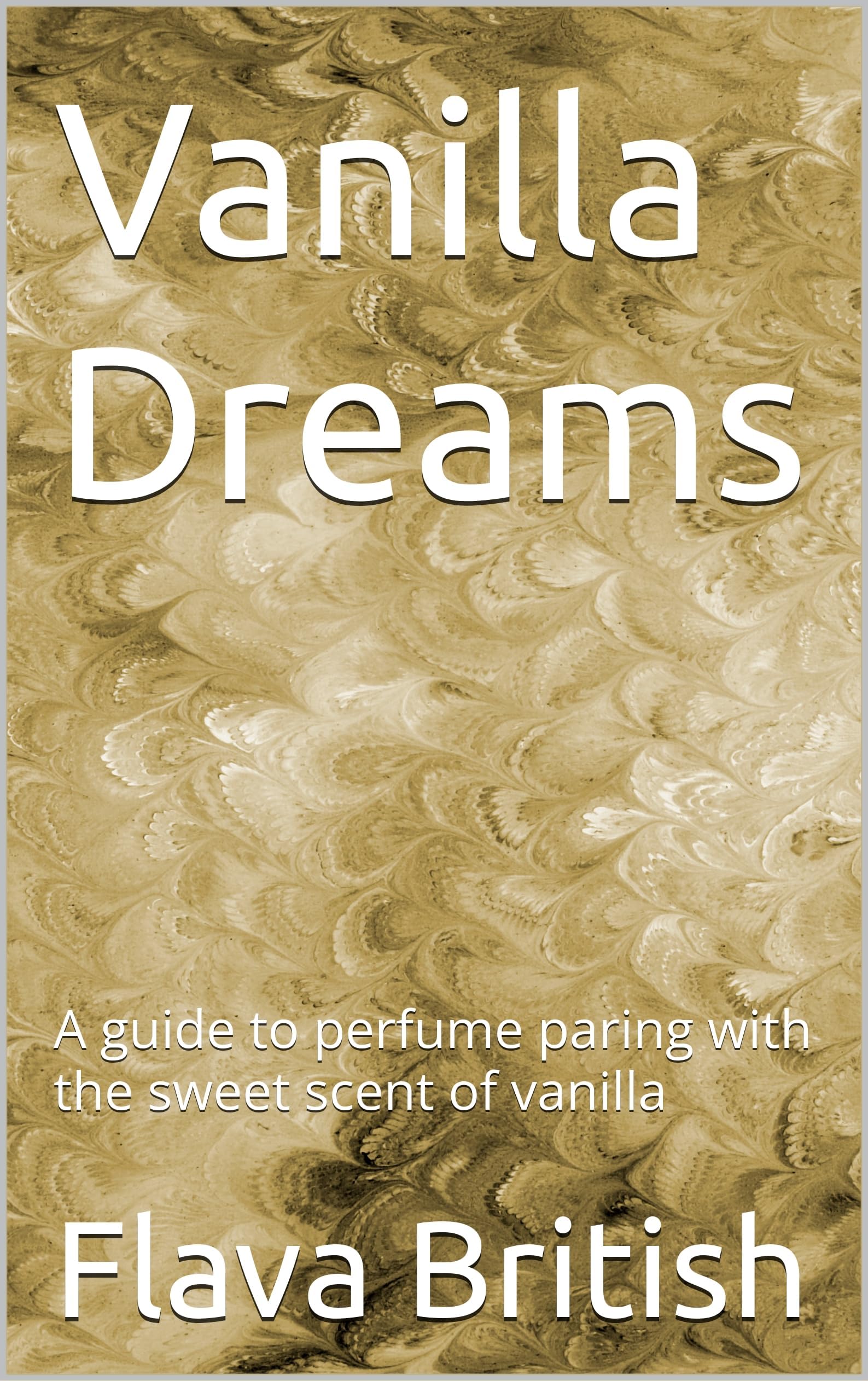 Vanilla Dreams: A guide to perfume paring with the sweet scent of vanilla (The Perfumer's Palette: Crafting Perfect Perfume Combinations)