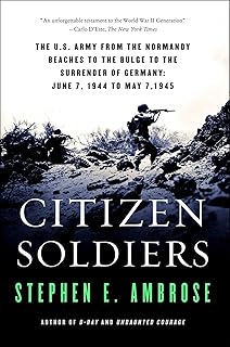 Citizen Soldiers: The U.S. Army from the Normandy Beaches to the Bulge to the Surrender of Germany June 7, 1944, to May 7, 1945