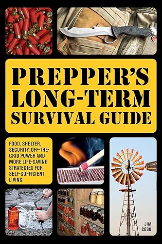 Prepper's Long-term Survival Guide: Food, Shelter, Security, Off-the-Grid Power and More Life-Saving Strategies for Self-Sufficient Living
