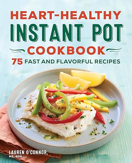 Heart-Healthy Instant Pot Cookbook: 75 Fast and Flavorful Recipes