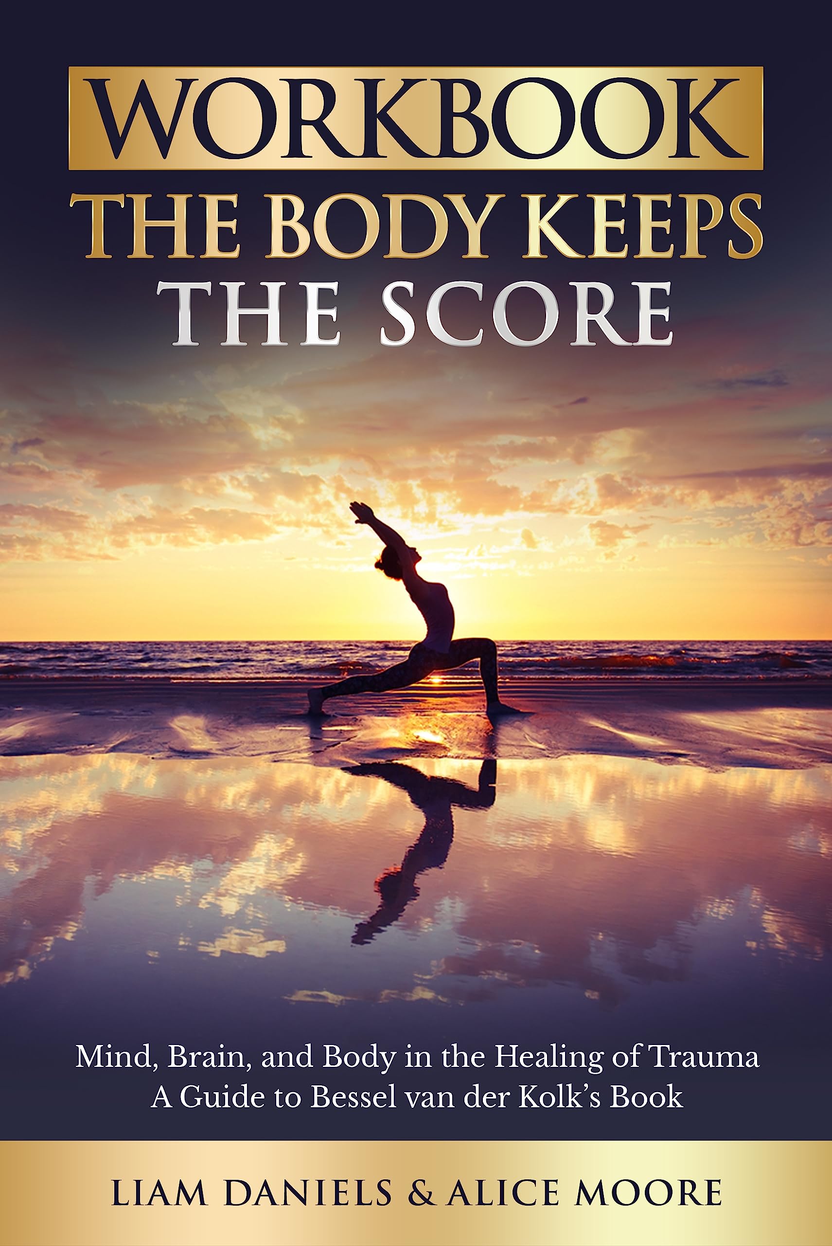 Workbook: The Body Keeps the Score: Brain, Mind, and Body in the Healing of Trauma (Healing Books Book 1)