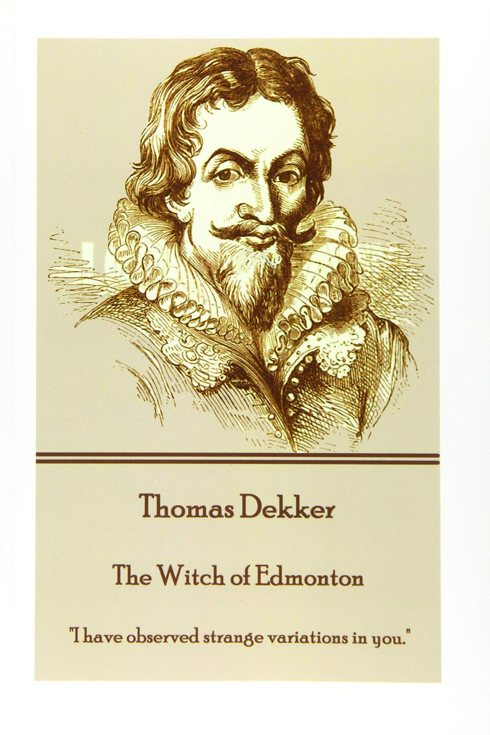 Thomas Dekker - The Witch of Edmonton: "I have observed strange variations in you."