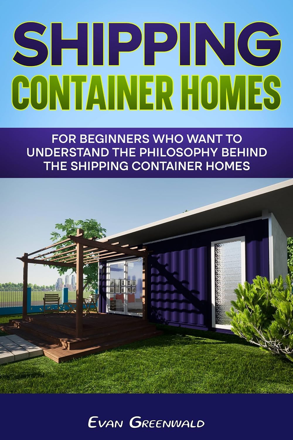 Shipping Container Homes: How to build a sustainable and eco-friendly home from scratch, stop paying rent and live comfortably      Kindle Edition