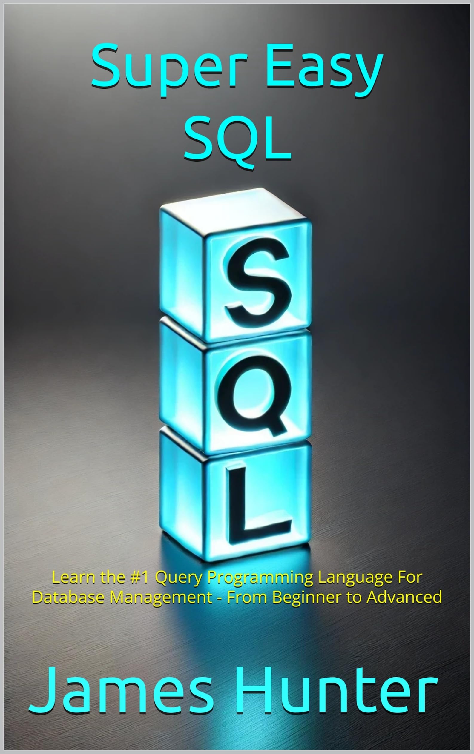 Super Easy SQL: Learn the #1 Query Programming Language For Database Management - From Beginner to Advanced
