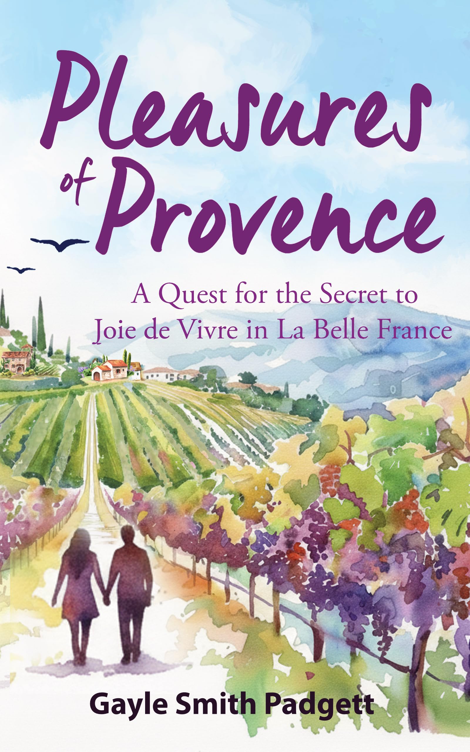 Pleasures of Provence: A Quest for the Secret to Joie de Vivre in La Belle France