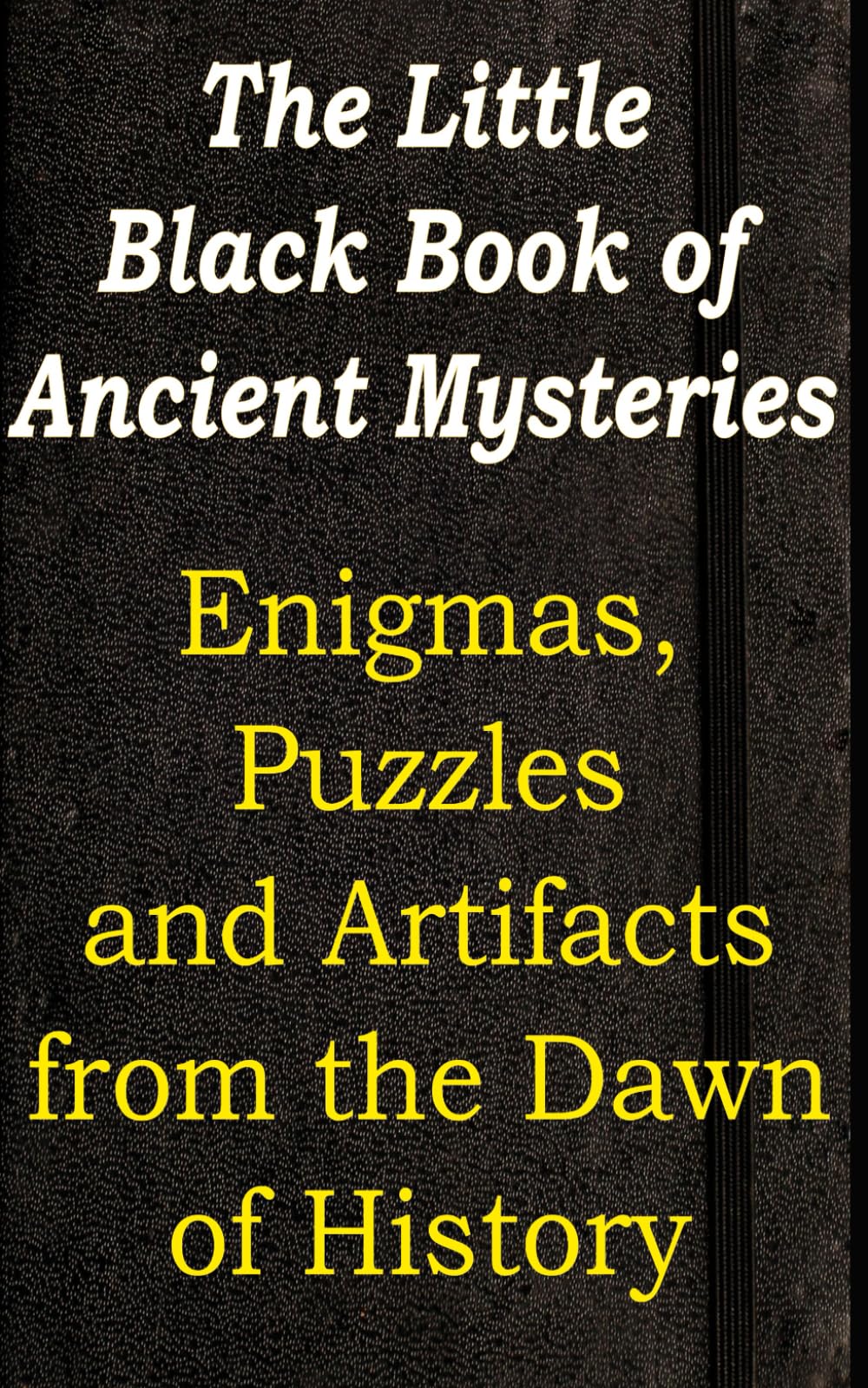 The Little Black Book of Ancient Mysteries: Enigmas, Puzzles and Artifacts from the Dawn of History