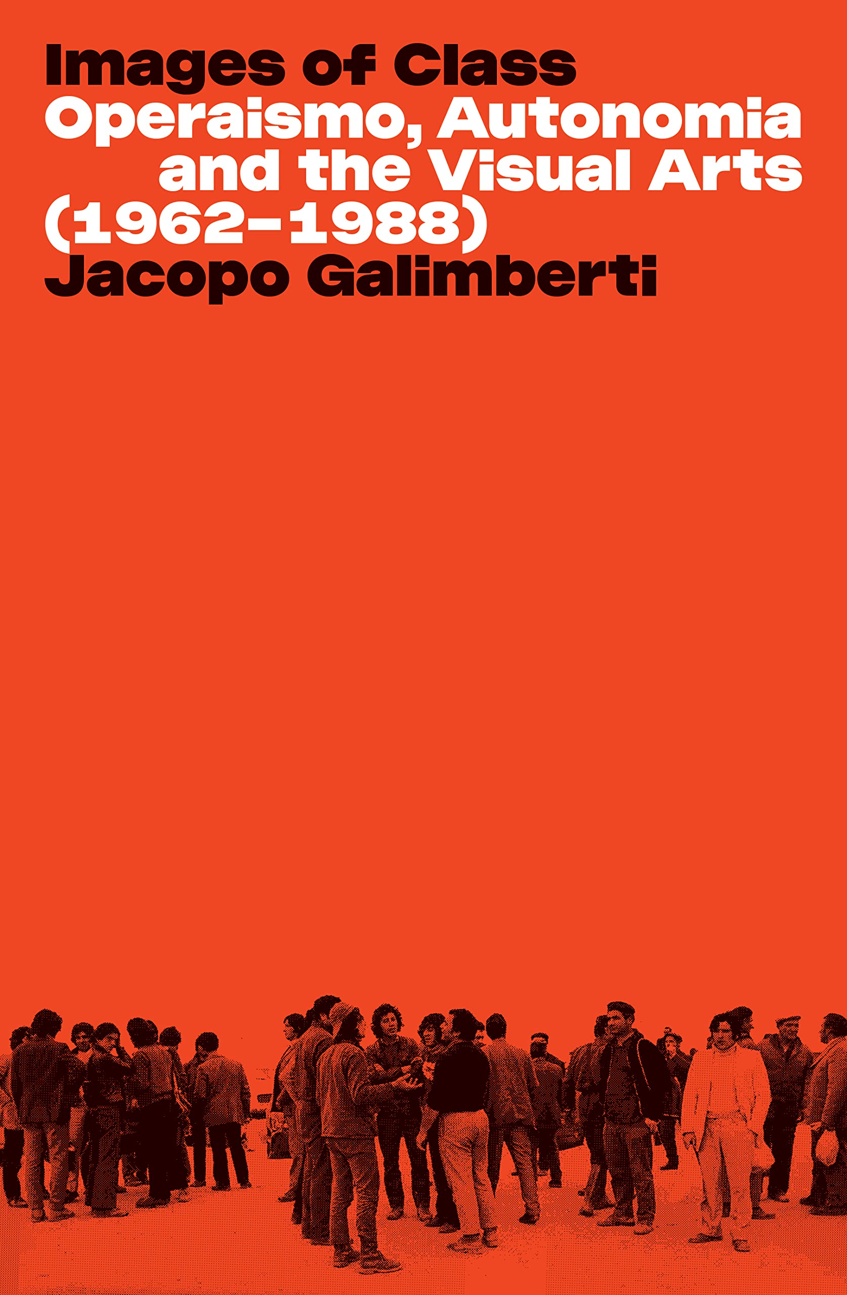 Images of Class Operaismo Autonomia livre art contemporain politique Italie 1962-1988