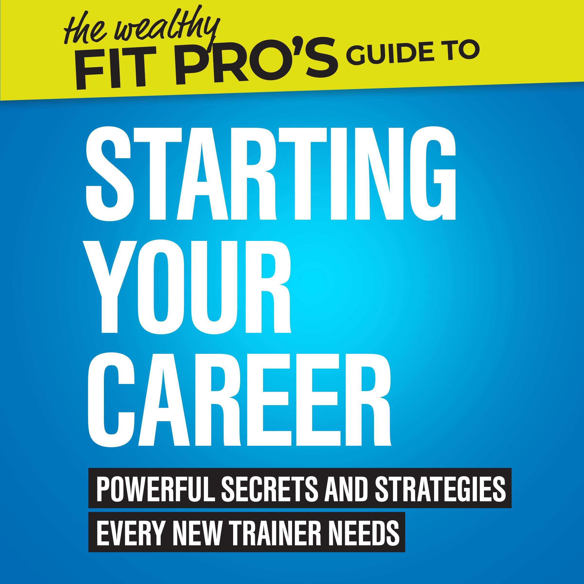 Cover art for The Wealthy Fit Pro's Guide to Starting Your Career: Powerful Secrets and Strategies Every New Trainer Needs