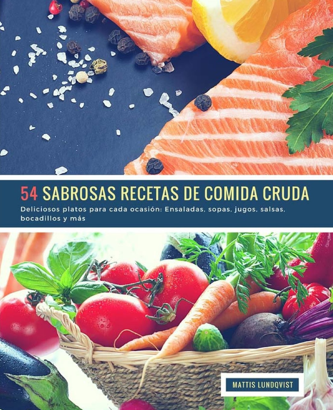 54 Sabrosas Recetas de Comida Cruda: Deliciosos platos para cada ocasión: Ensaladas, sopas, jugos, salsas, bocadillos y más
