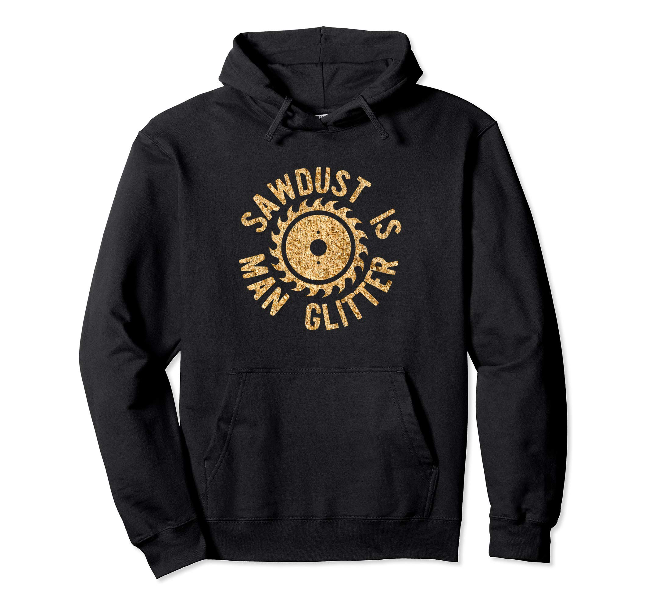 Sawdust Is Man Glitter Hoodie Real Sawdust Sawblade Woodwork