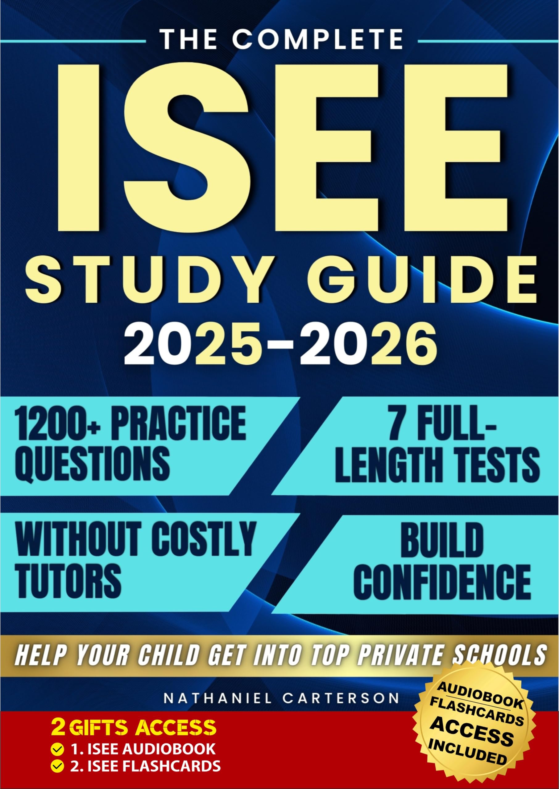 The Complete ISEE Study Guide: 1200+ Practice Questions & 7 Full-Length Tests to Help Your Child Get Into Top Private Schools Without Costly Tutors, Build Confidence, and Beat Test-Day Stress