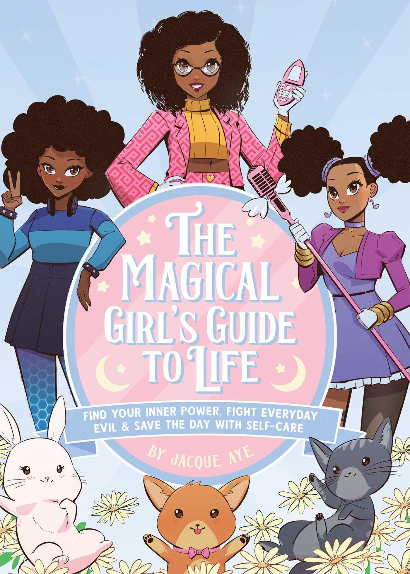 The Magical Girl's Guide To Life: Find Your Inner Power, by Jacque Aye HARDBACK
