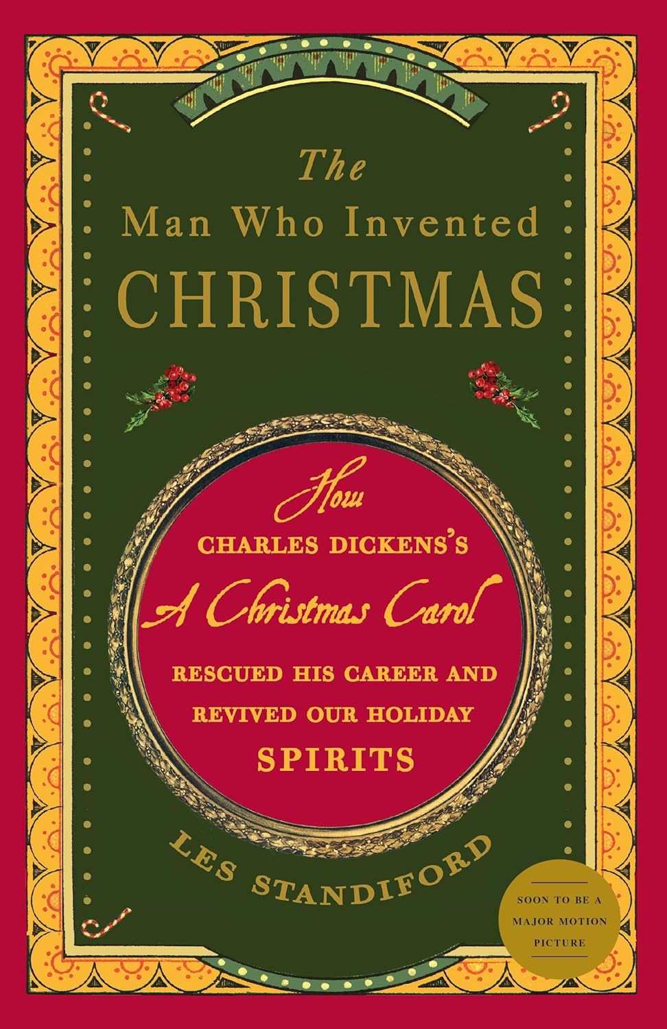 The Man Who Invented Christmas: How Charles Dickens’s A Christmas Carol Rescued His Career and Revived Our Holiday Spirits