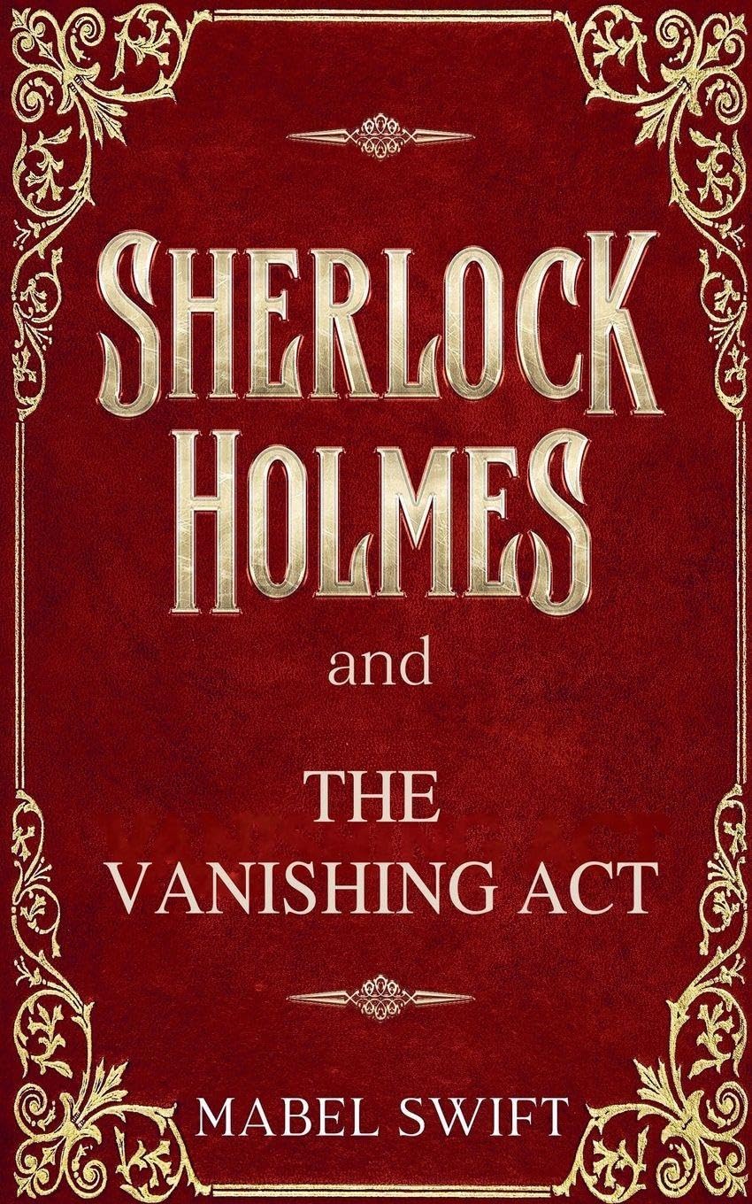Sherlock Holmes and The Vanishing Act: 6 (Sherlock Holmes Mystery)