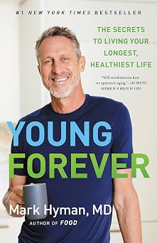 Young Forever The Secrets to Living Your Longest, Healthiest Life The Dr. Mark Hyman Library, 11