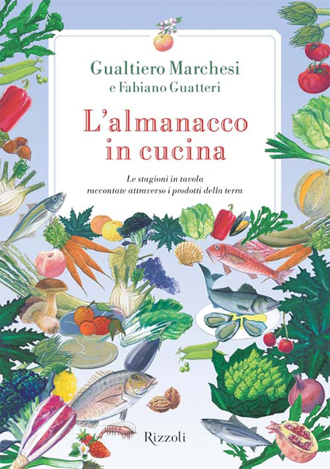 Gualtiero Marchesi, Fabiano Guatteri - L'almanacco in cucina. Le stagioni in tavola raccontate attraverso i prodotti della terra (2012)