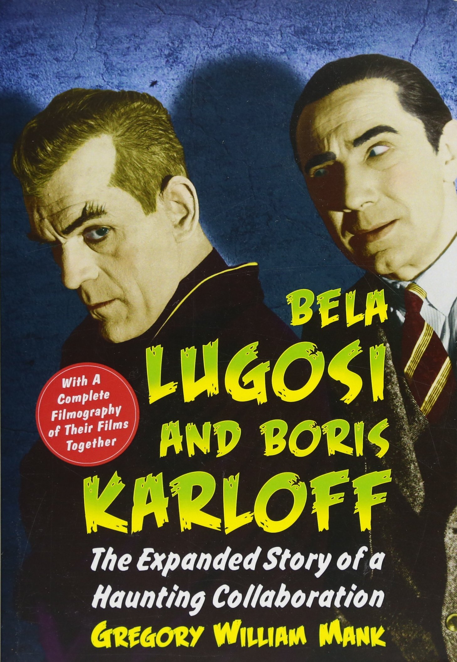 Bela Lugosi and Boris Karloff: The Expanded Story of a Haunting Collaboration, with a Complete Filmography of Their Films Together