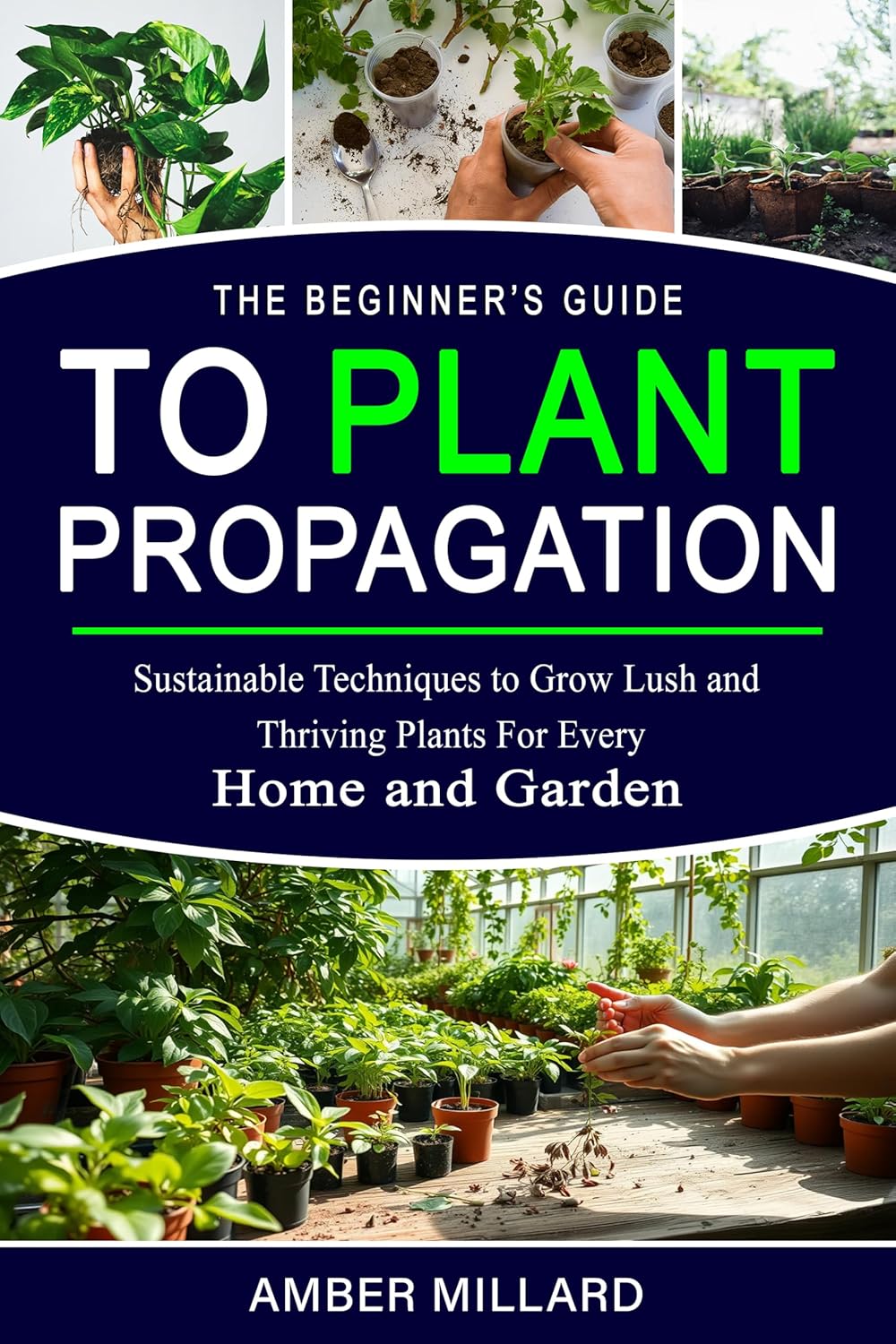 The Beginner’s Guide to Plant Propagation : Sustainable Techniques to Grow Lush and Thriving Plants for Every Home and Garden      Kindle Edition