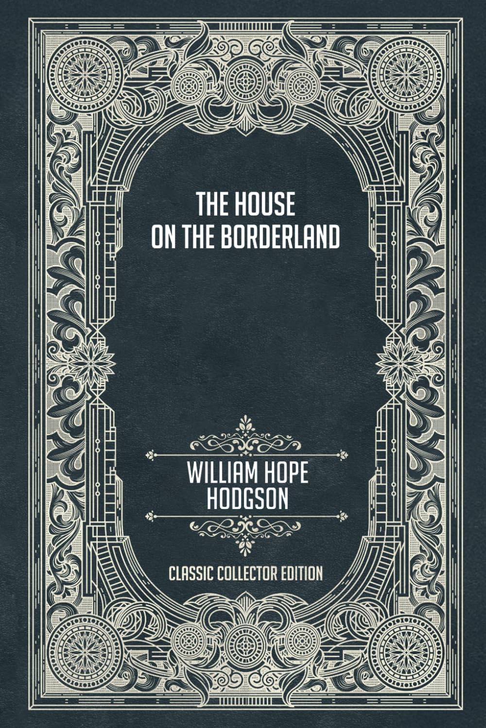 The House on the Borderland - Classic Collector Edition (Annotated)