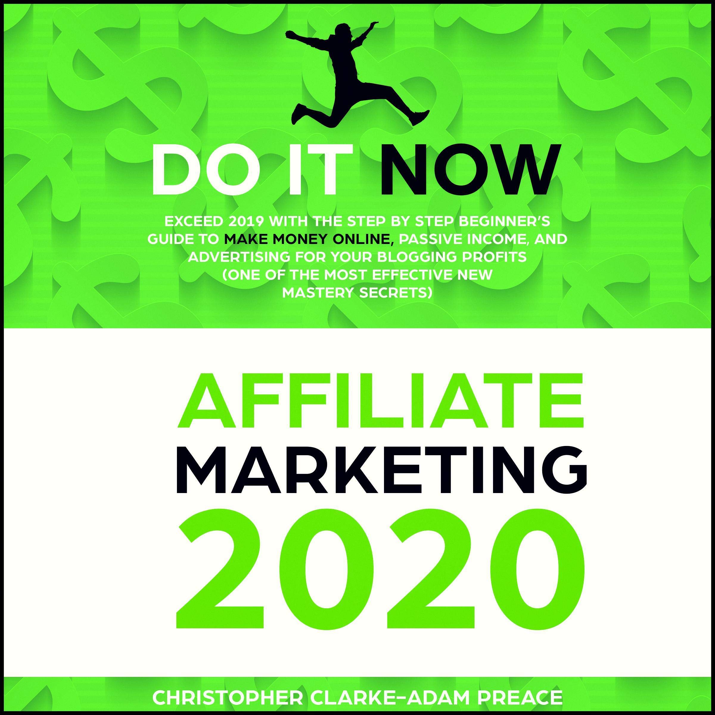 Affiliate Marketing 2020: Exceed 2019 with the Step-by-Step Beginner's Guide to Make Money Online, Passive Income, and Advertising for Your Blogging Profit (The Most Effective New Mastery Secrets )
