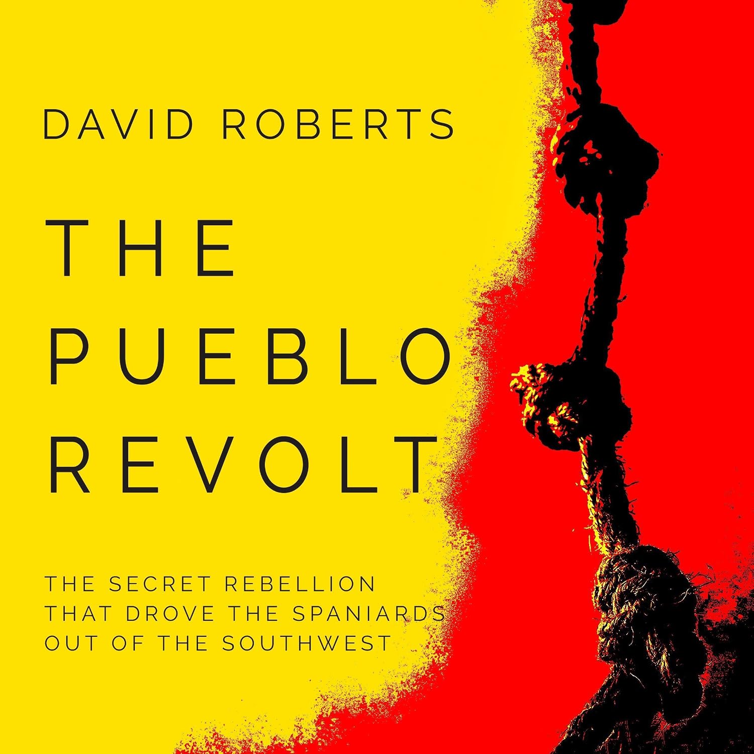The Pueblo Revolt: The Secret Rebellion That Drove the Spaniards Out of the Southwest