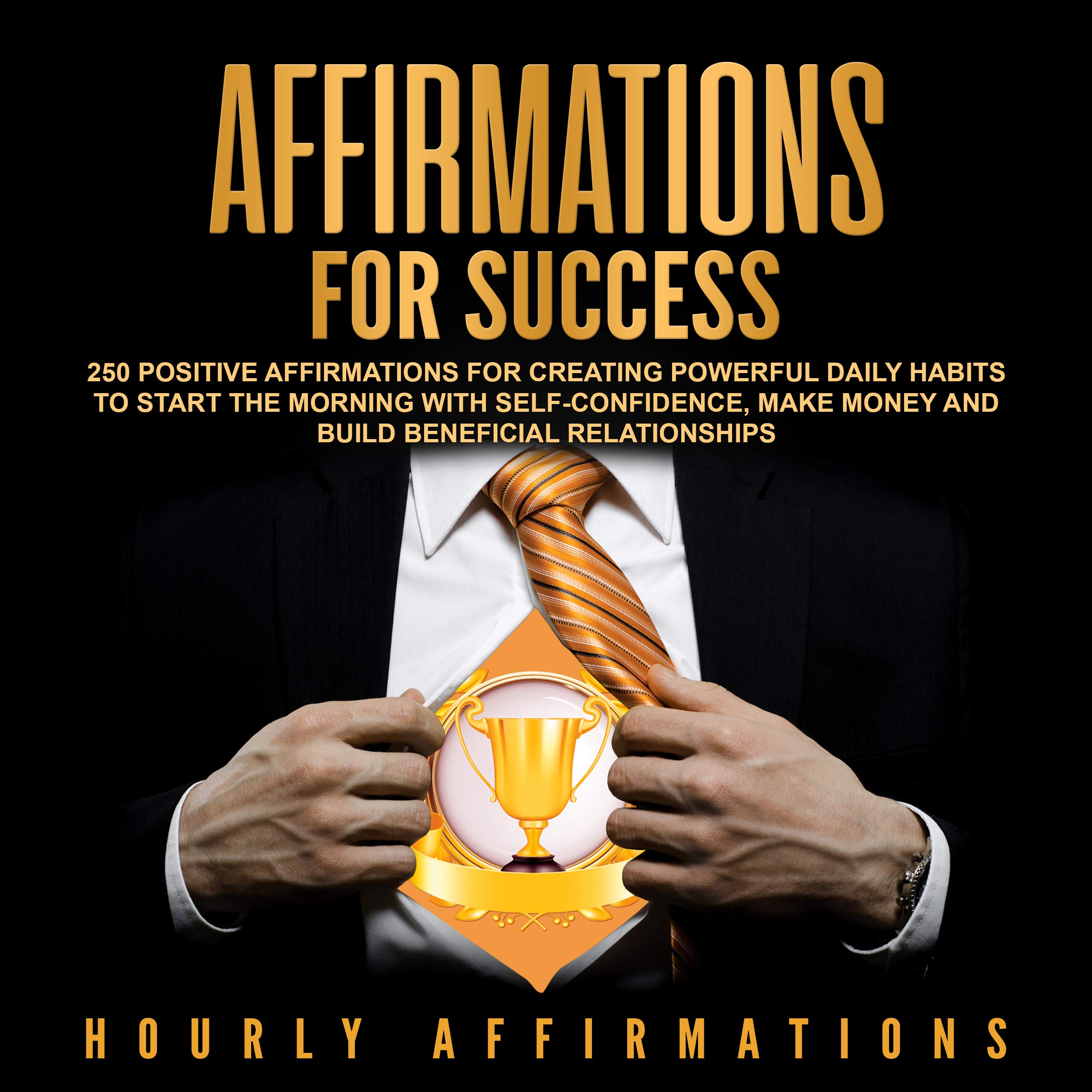 Cover art for Affirmations for Success: 250 Positive Affirmations for Creating Powerful Daily Habits to Start the Morning with Self-confidence, Make Money and Build Beneficial Relationships