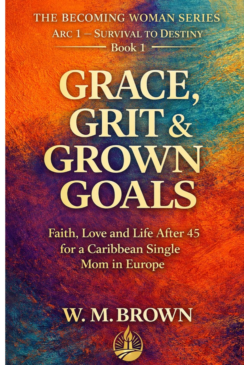 Grace, Grit & Grown Goals: A Memoir of Faith, Resilience, and Reinvention — Book 1 of The Becoming Woman Series