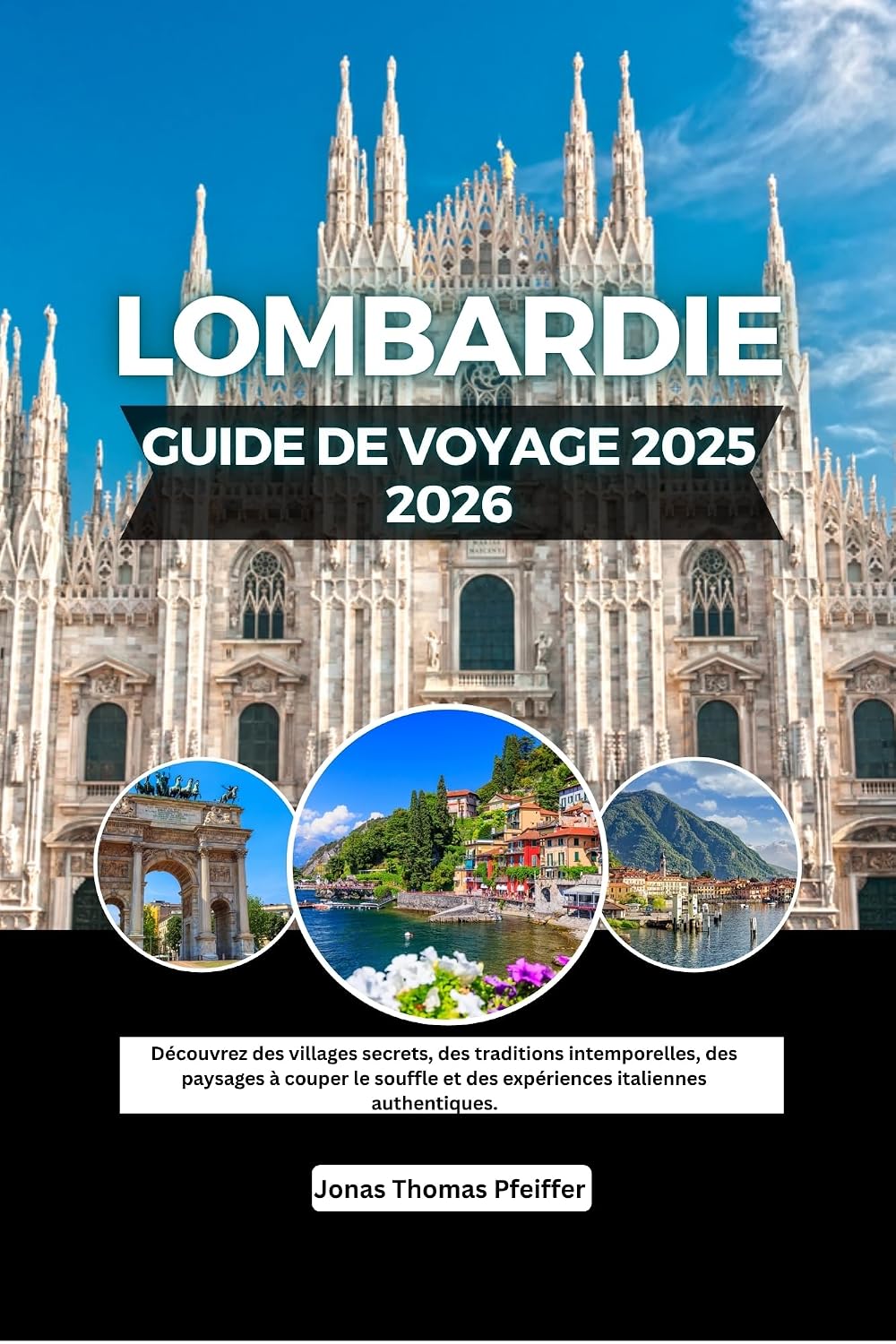 Guide de voyage de la Lombardie 2025-2026: Découvrez des villages secrets, des traditions intemporelles, des paysages à couper le souffle et des expériences italiennes authentiques. (French Edition)