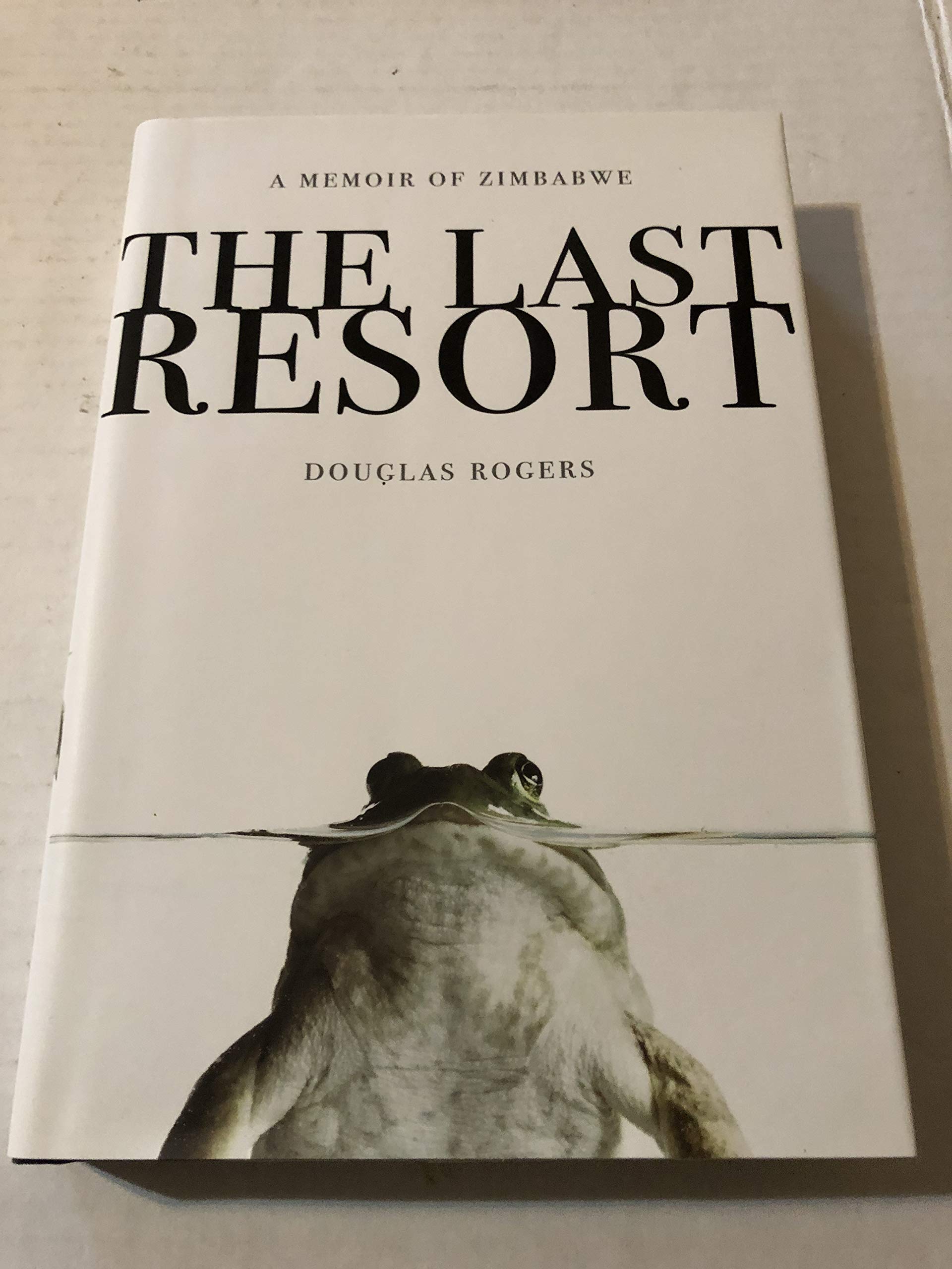 The Last Resort: A Memoir of Zimbabwe: Rogers, Douglas