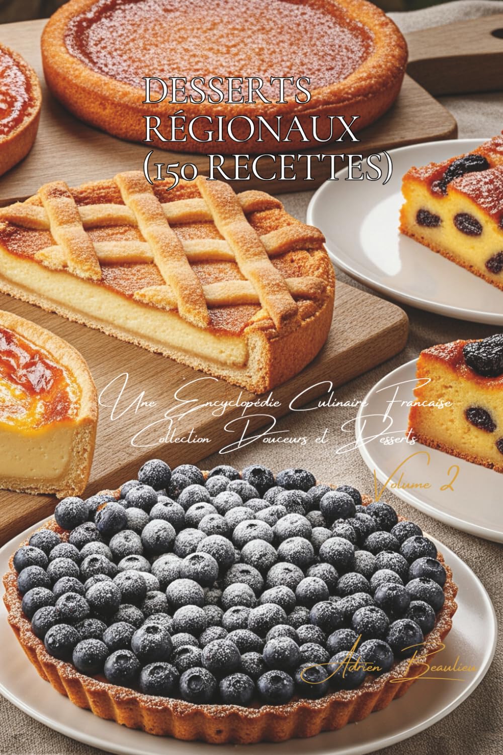 Desserts Régionaux (150 recettes): Une Encyclopédie Culinaire Française - Collection "Douceurs et Desserts" - Volume 2