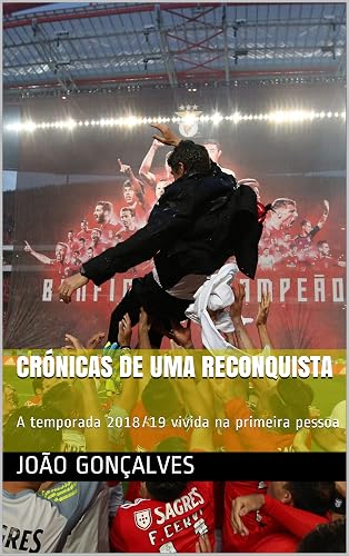 Crónicas de Uma Reconquista: A temporada 2018/19 vivida na primeira pessoa