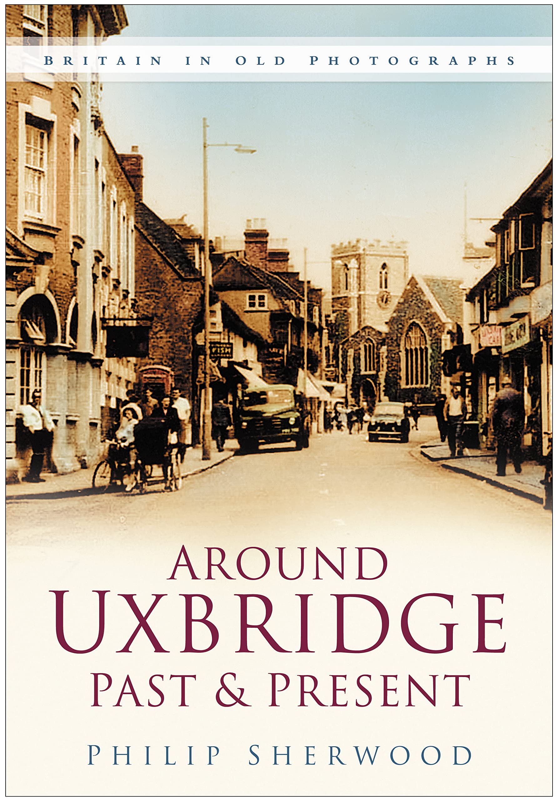 Around Uxbridge Past & Present: Britain in Old Photographs