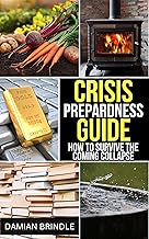 Crisis Preparedness Guide: How to Survive the Coming Collapse (The Survival Collection)