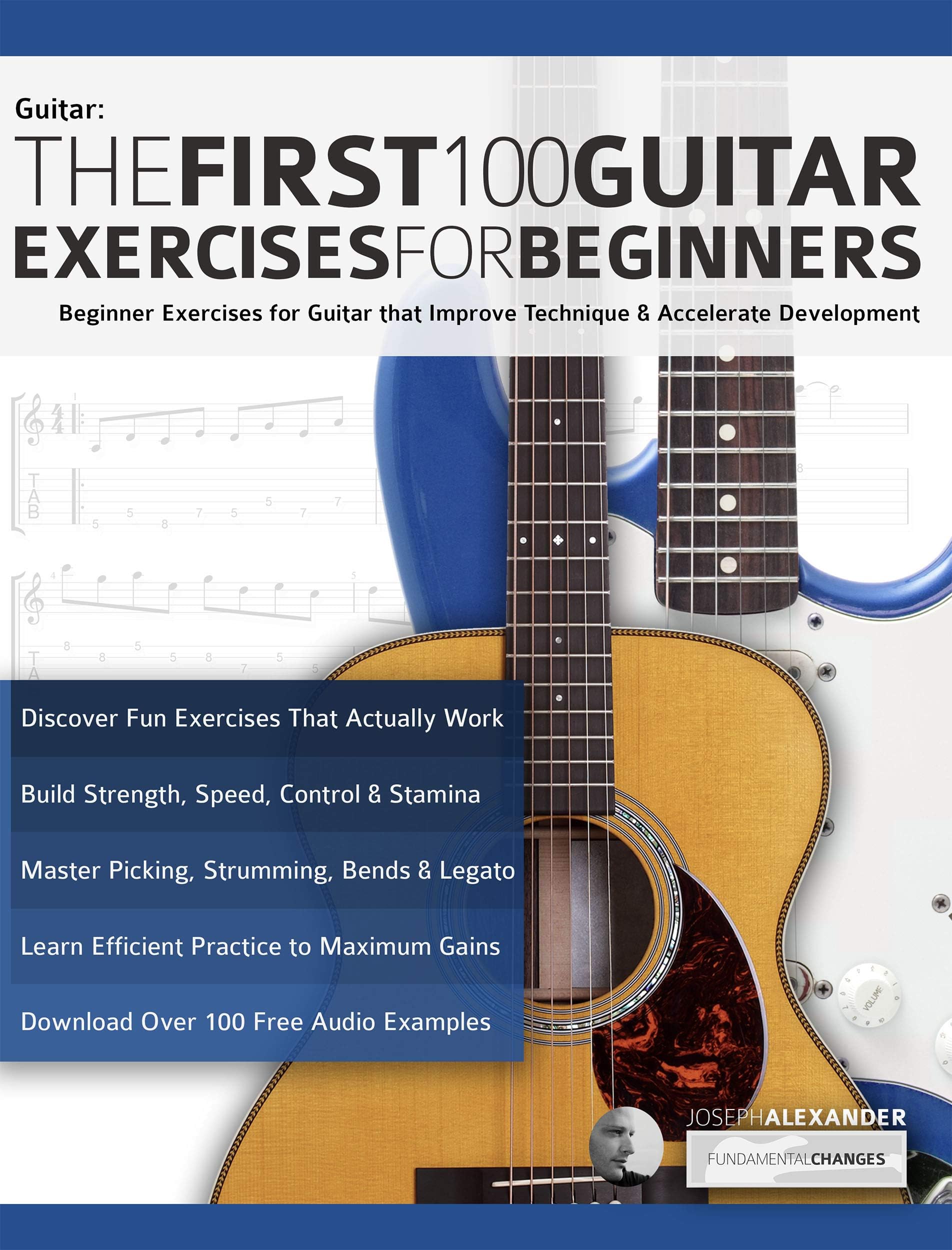 The First 100 Guitar Exercises for Beginners: Beginner Exercises for Guitar that Improve Technique and Accelerate Development (Beginner Guitar Books)