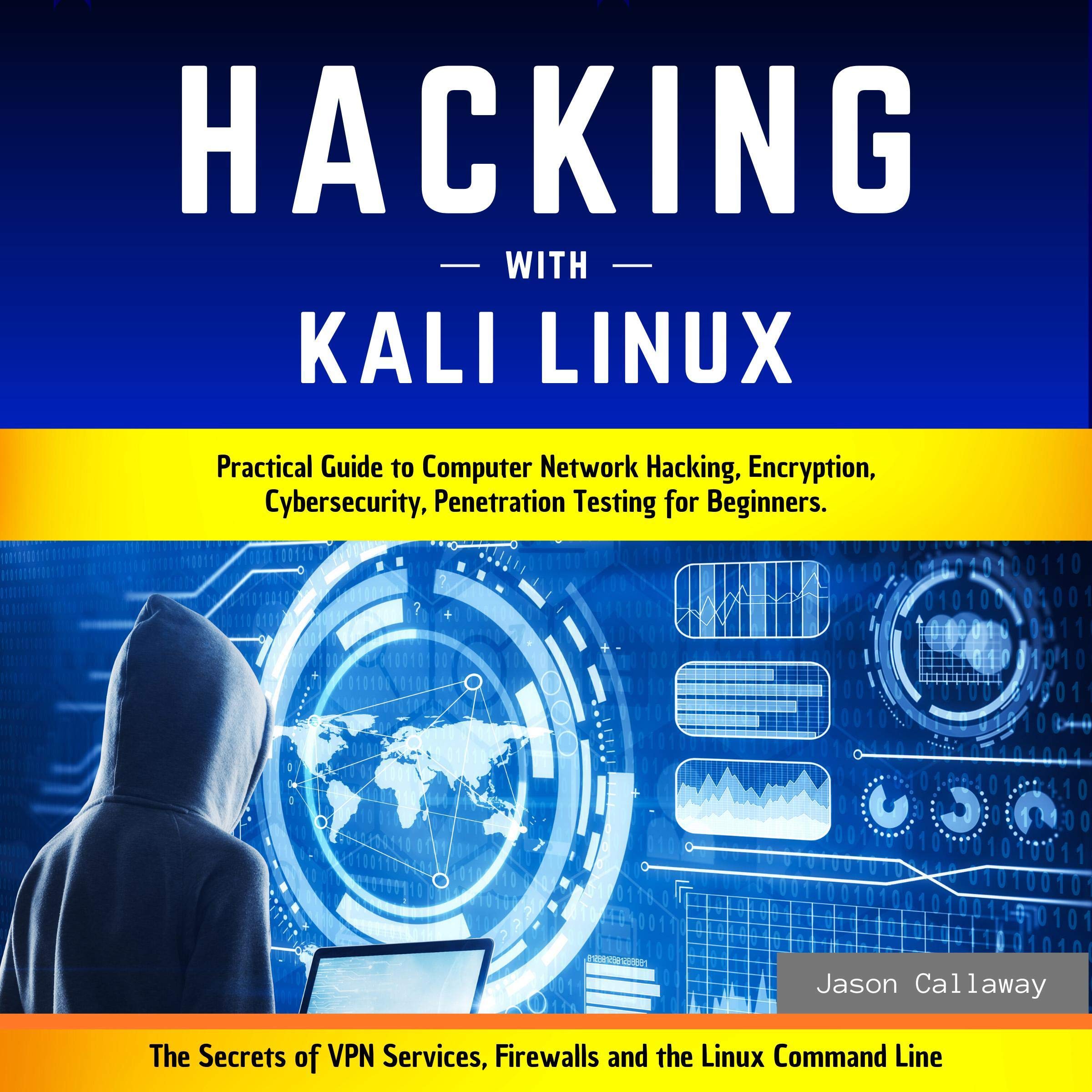 Hacking with Kali Linux: 2020 Edition: Practical Guide to Computer Network Hacking, Encryption, Cybersecurity, Penetration Testing for Beginners. The Secrets of VPN Services, Firewalls and the Linux Command Line.