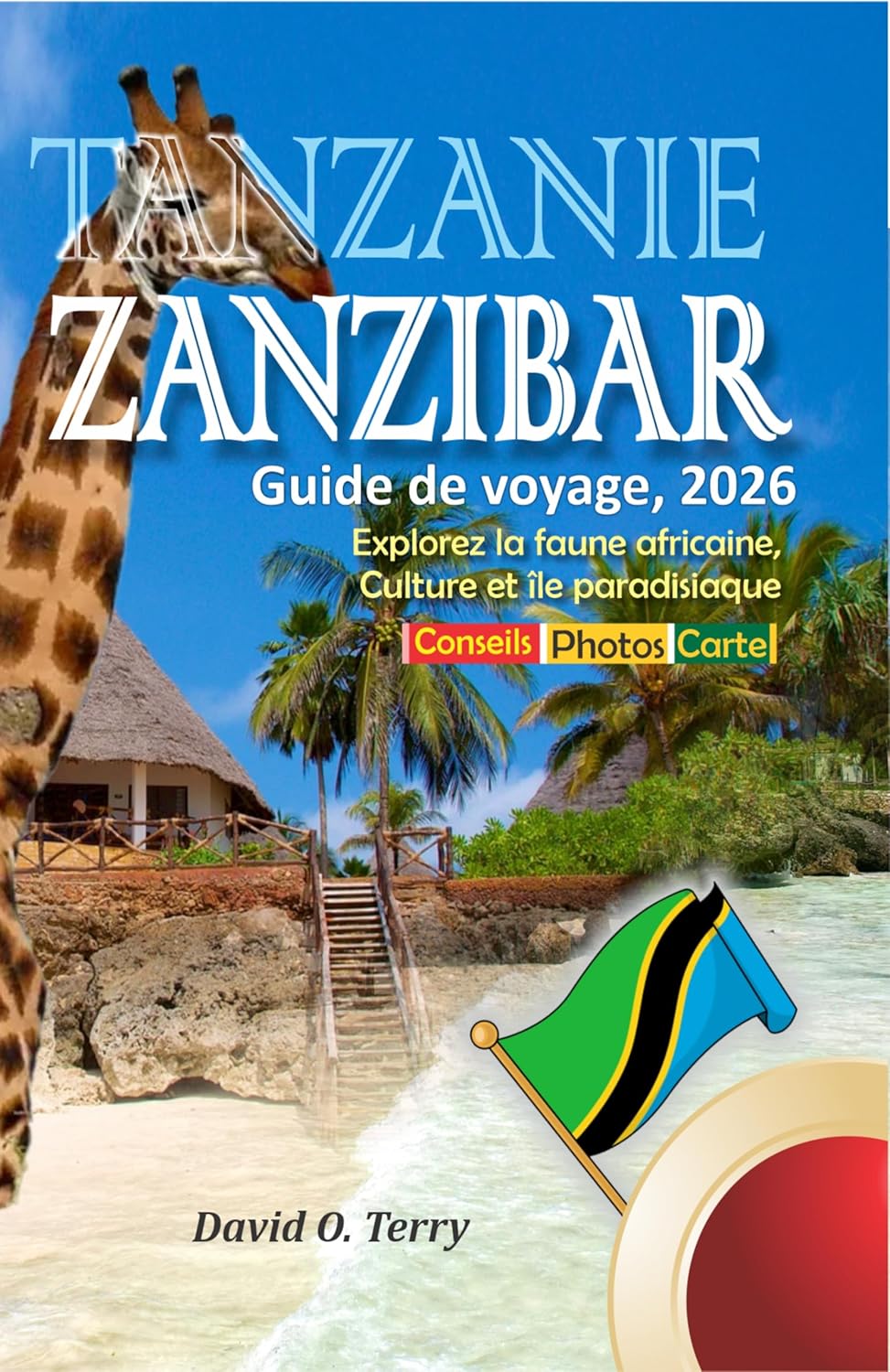 Tanzanie Zanzibar Guide De Voyage, 2026: Explorez la faune africaine, Culture et île paradisiaque (French Edition)      Kindle Edition