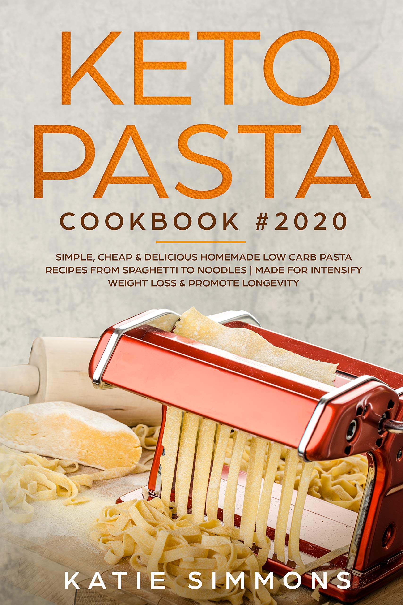 KETO PASTA Cookbook #2020: Simple, Cheap & Delicious Homemade Low Carb Pasta Recipes From Spaghetti to Noodles | Made for Intensify Weight Loss & Promote Longevity