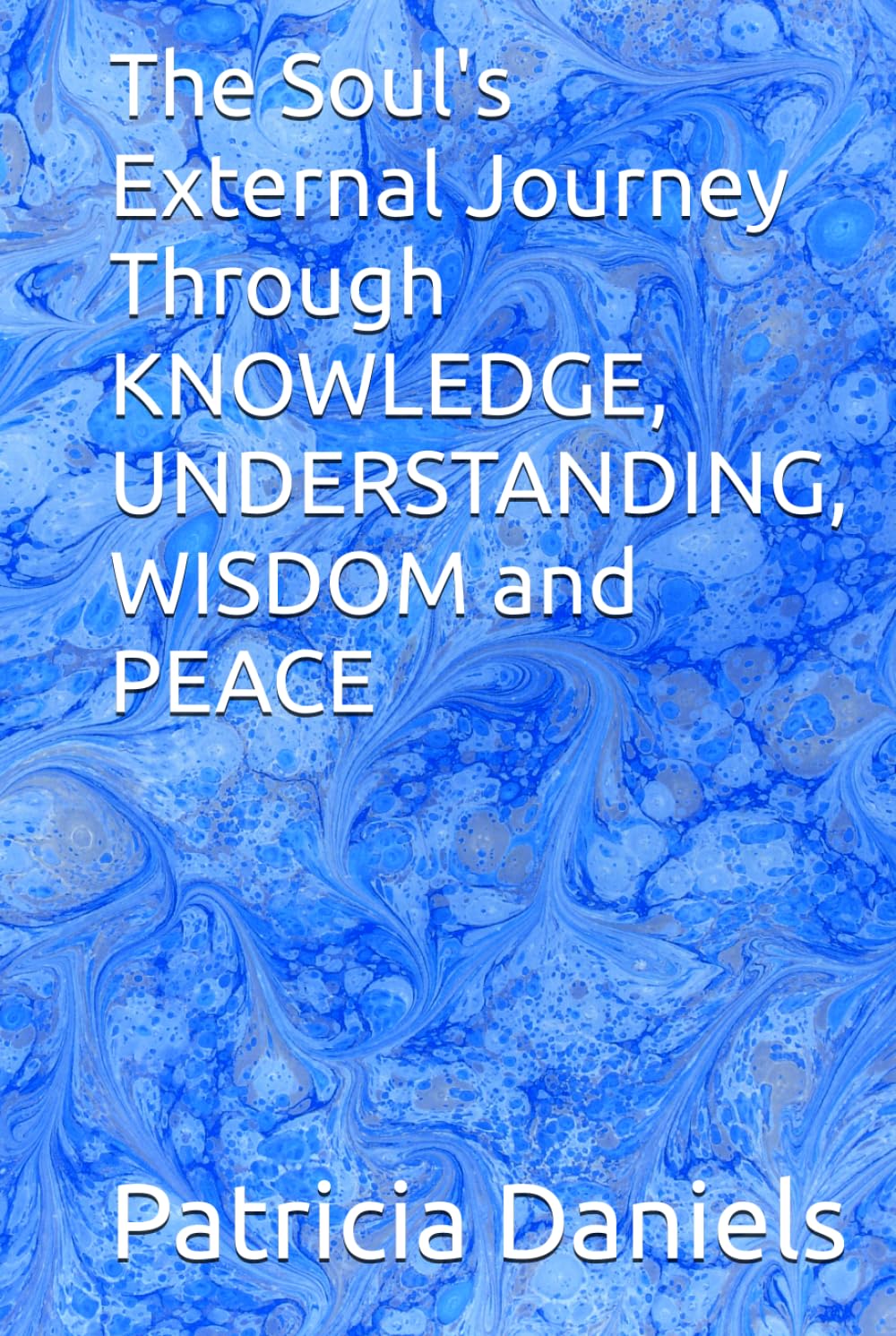 The Soul's External Journey Through KNOWLEDGE, UNDERSTANDING, WISDOM and PEACE