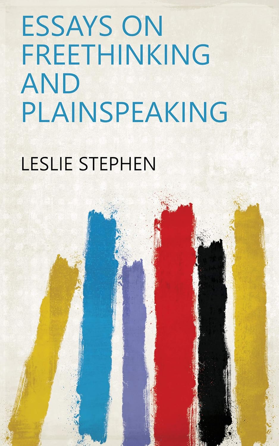 Essays on Freethinking and Plainspeaking      Kindle Edition