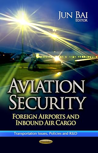 Aviation Security: Foreign Airports &amp; Inbound Air Cargo (Transportation Issues, Policies and R&amp;D)