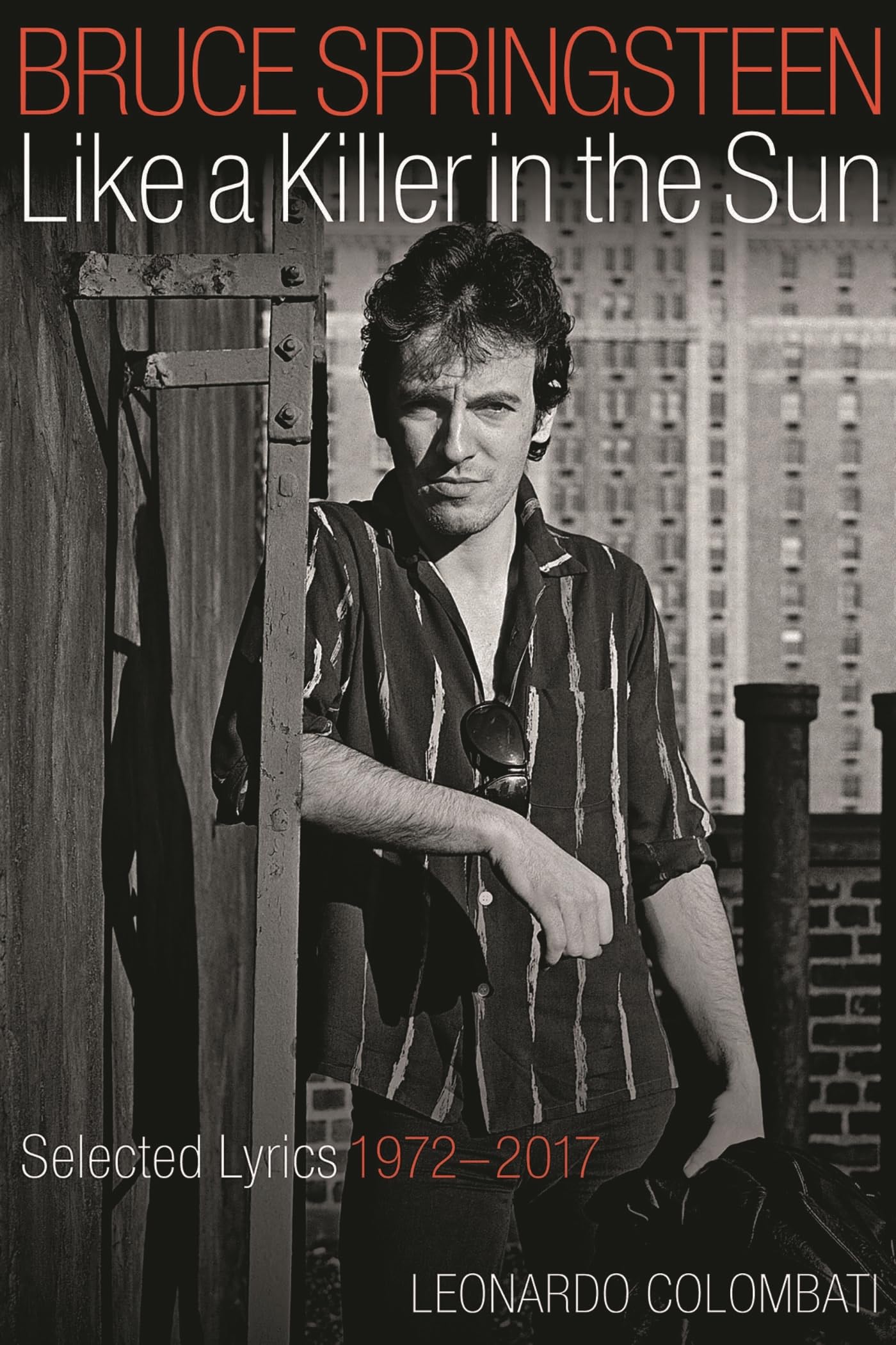 Bruce Springsteen: Like a Killer in the Sun: Selected Lyrics 1972-2017